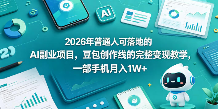 2026年普通人可落地的AI副业项目，豆包创作线的完整变现教学，一部手机月入1W+-巅峰研习社
