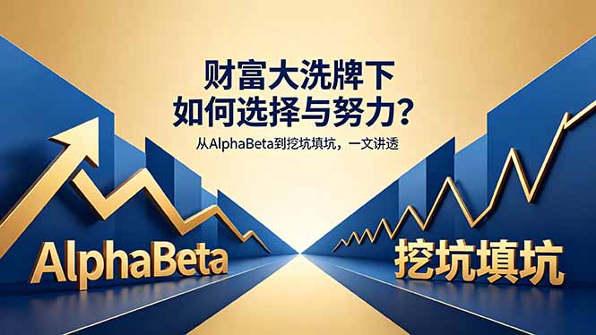 付费文章：财富大洗牌下如何选择与努力？从AlphaBeta到挖坑填坑，一文讲透-巅峰研习社