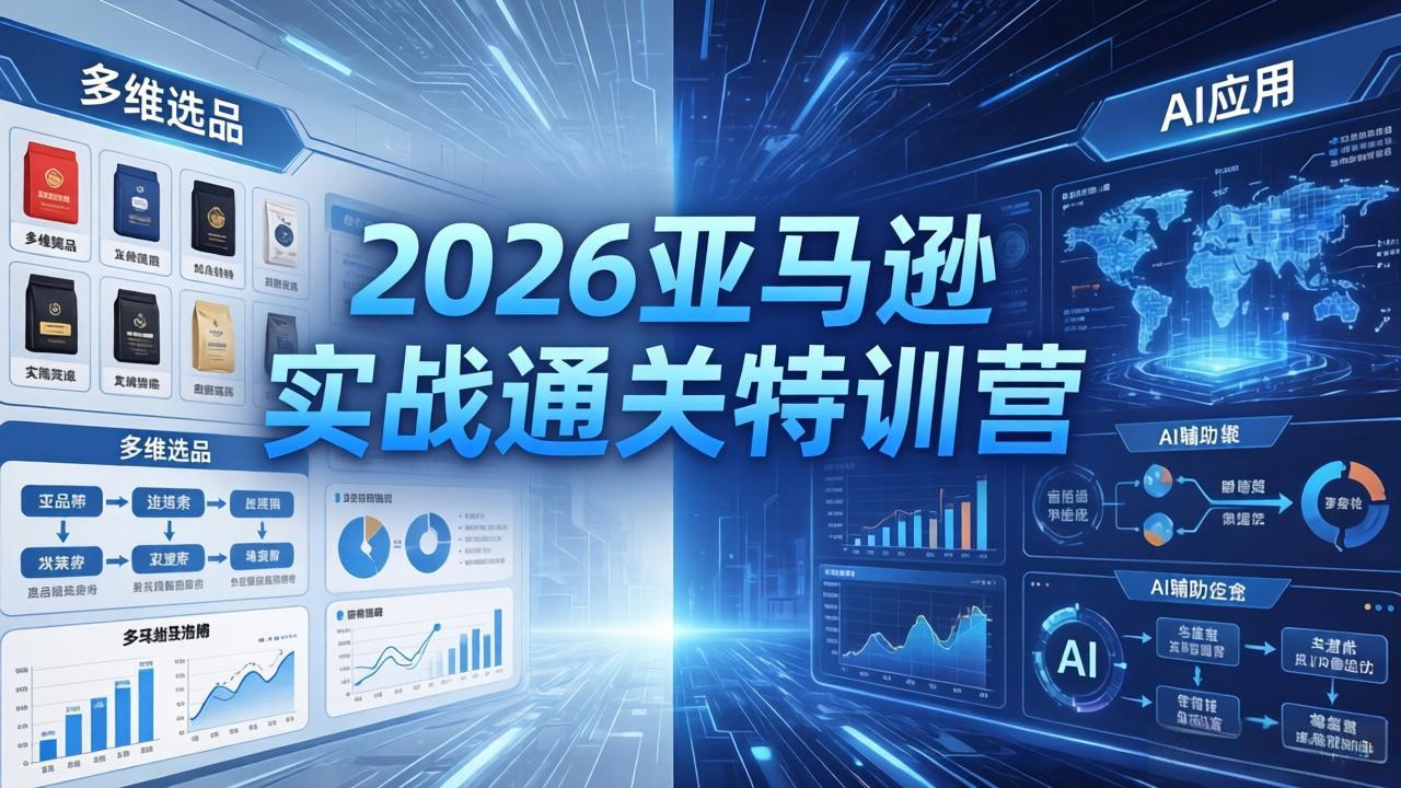 2026亚马逊实战通关特训营-5月8更新，多维选品+渐进式打法+AI应用，从0到1打造盈利店铺-巅峰研习社