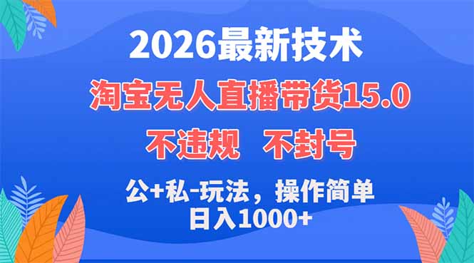 2026最新技术，淘宝无人直播带货15.0，不封号，不违规，公+私玩法，操作简单，日入1000+-巅峰研习社