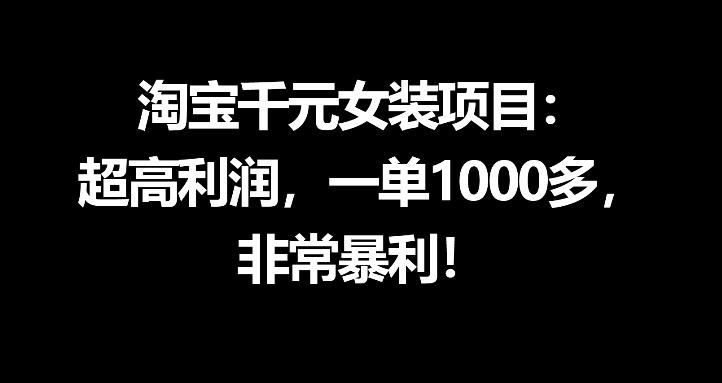淘宝千元女装项目：超高利润，一单1000多，非常暴利-巅峰研习社