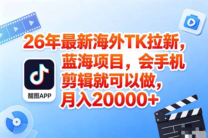 海外TK剪映拉新风口，蓝海轻创业，会手机剪辑实操稳赚月入2w+(保姆级课程-巅峰研习社