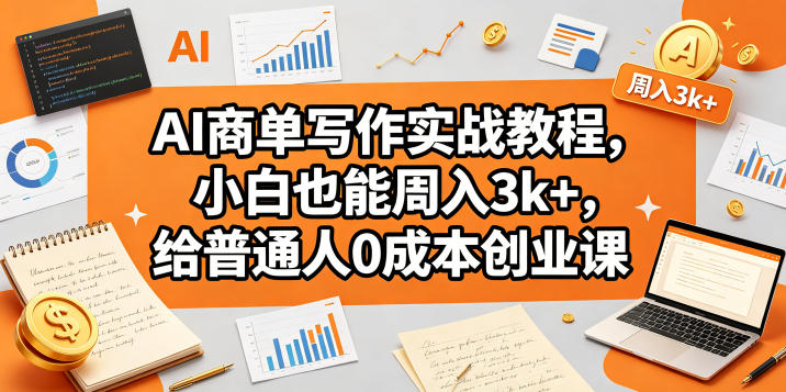 AI商单写作实战教程，小白也能周入3k+，给普通人0成本创业课-巅峰研习社