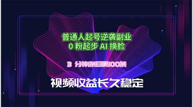普通人起号逆袭副业，0 粉起步 AI 换脸，3 分钟1条日创100条视频收益长久稳定-巅峰研习社