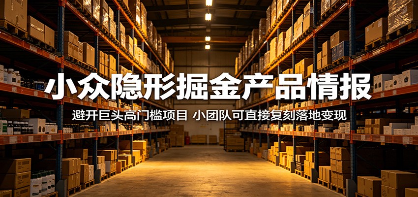 小众隐形掘金产品情报：避开巨头高门槛项目，小团队可直接复刻落地变现-巅峰研习社