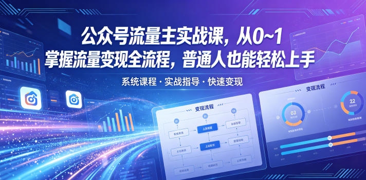 公众号流量主实战课,从0~1掌握流量变现全流程,普通人也能轻松上手-巅峰研习社