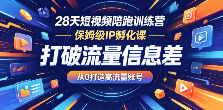 28天短视频陪跑训练营,保姆级IP孵化课,打破流量信息差,从0打造高流量账号-巅峰研习社