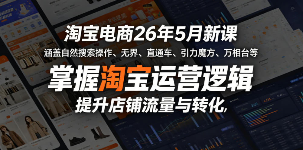 淘宝电商26年5月新课，涵盖自然搜索操作、无界、直通车、引力魔方、万相台等，掌握淘宝运营逻辑，提升店铺流量与转化-巅峰研习社