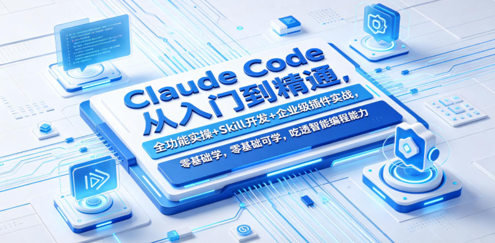 Claude Code从入门到精通,全功能实操+Skill开发+企业级插件实战,零基础可学,吃透智能编程全能力-巅峰研习社