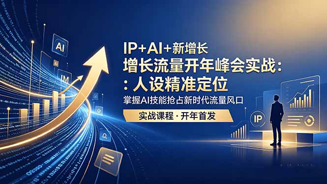 IP+AI+新增长 流量开年 峰会实战：人设精准定位 掌握AI技能抢占新时代流量风口-巅峰研习社