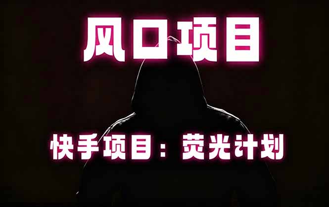 快手风口项目,荧光计划托管,长期稳定,适合批量做-巅峰研习社