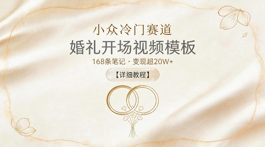 小众冷门赛道，婚礼开场视频模板，168条笔记，变现超20W+【详细教程】-巅峰研习社