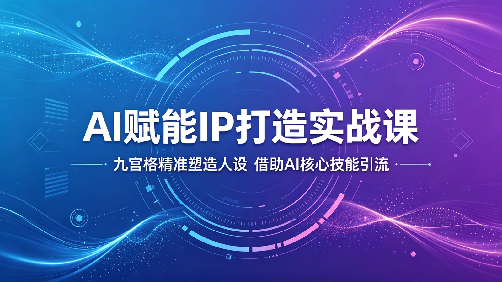 AI赋能IP打造实战课：九宫格精准塑造人设，借助AI核心技能引流-巅峰研习社