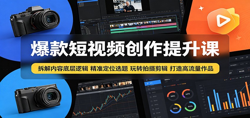 爆款短视频创作提升课：拆解内容底层逻辑，精准定位选题玩转拍摄剪辑打造高流量作品-巅峰研习社