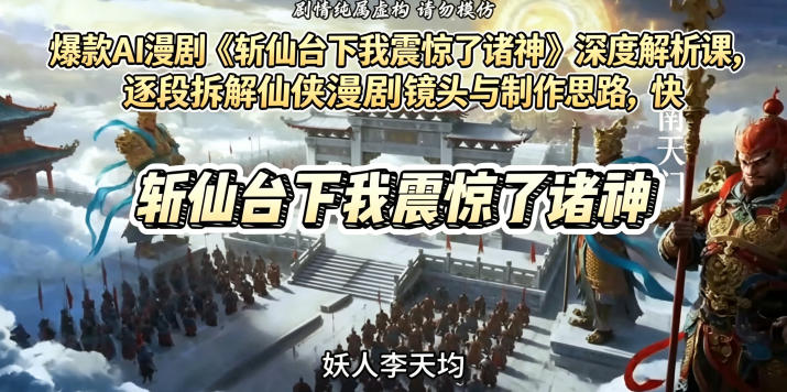 爆款AI漫剧《斩仙台下我震惊了诸神》深度解析课，逐段拆解仙侠漫剧镜头与制作思路，快速复刻爆款创作模式-巅峰研习社