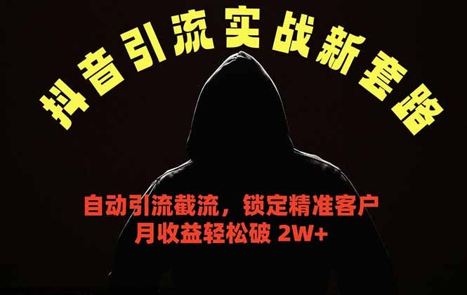 抖音引流实战新套路，挂机自动引流截流精准锁定客户，月收益破 2W+-巅峰研习社