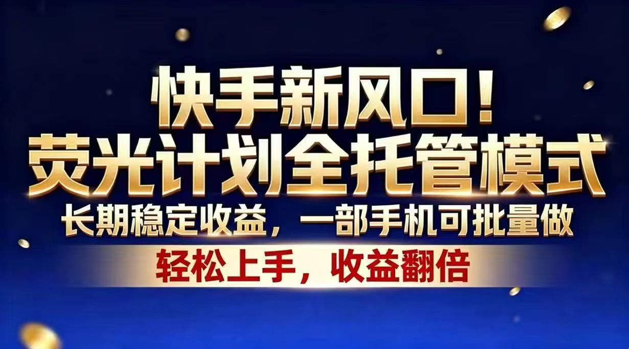 快手新风口！荧光计划全托管模式，长期稳定收益，一部手机可批量做-巅峰研习社