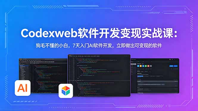 CodexWeb软件开发变现实战课:狗毛不懂的小白,7天入门AI软件开发,立即做出可变现的软件-巅峰研习社