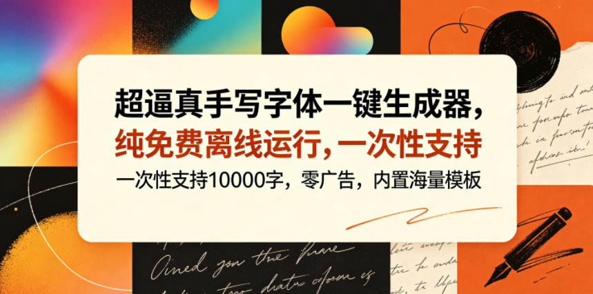 超逼真手写字体一键生成器,纯免费离线运行,一次性支持10000字,零广告,内置海量模板-巅峰研习社