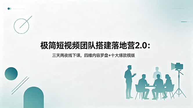 极简短视频团队搭建落地营2.0:三天两夜线下课,四维内容罗盘+十大爆款模版-巅峰研习社