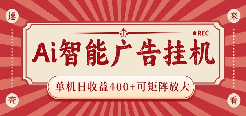 AI智能广告挂机 单机日收益400+ 可矩阵放大 设备越多收益越大 背靠大平台 绿色稳定-巅峰研习社