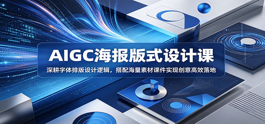 AIGC海报版式设计课：深耕字体排版设计逻辑，搭配海量素材课件实现创意高效落地-巅峰研习社