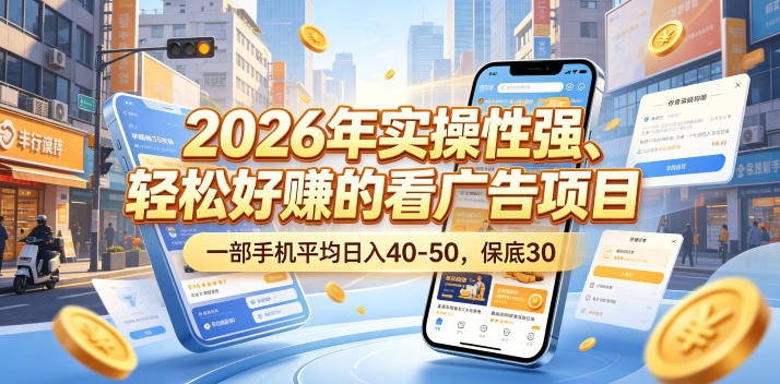 2026年实操性强、轻松好賺的看广告项目,一部手机平均日入40-50,保底30米【揭秘】-巅峰研习社
