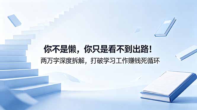 付费文章:你不是懒,你只是看不到出路!两万字深度拆解,打破学习工作赚钱死循环-巅峰研习社