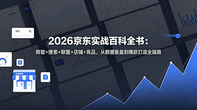 2026京东实战百科全书:商智+搜索+联盟+店铺+竞品,从数据复盘到爆款打造全链路-巅峰研习社