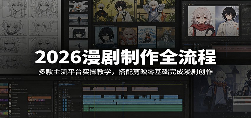 2026漫剧制作全流程：多款主流平台实操教学，搭配剪映零基础完成漫剧创作-巅峰研习社