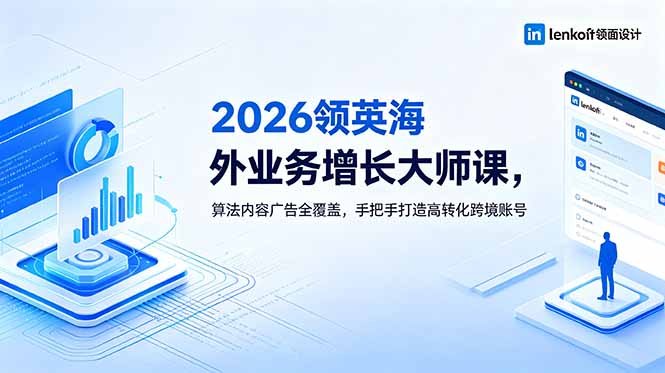 2026 领英海外业务增长大师课,算法内容广告全覆盖,手把手打造高转化跨境账号-巅峰研习社