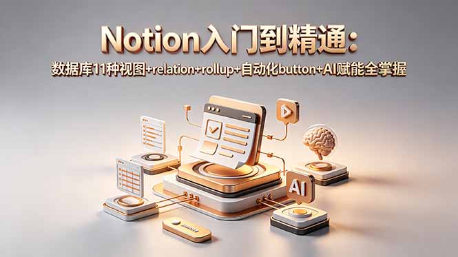 Notion入门到精通:数据库11种视图+relation+rollup+自动化button+AI赋能全掌握-巅峰研习社