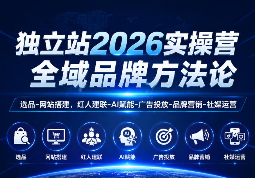 独立站2026实操营，全域品牌方法论，选品-网站搭建，红人建联-AI赋能-广告投放-品牌营销-社煤运营-巅峰研习社