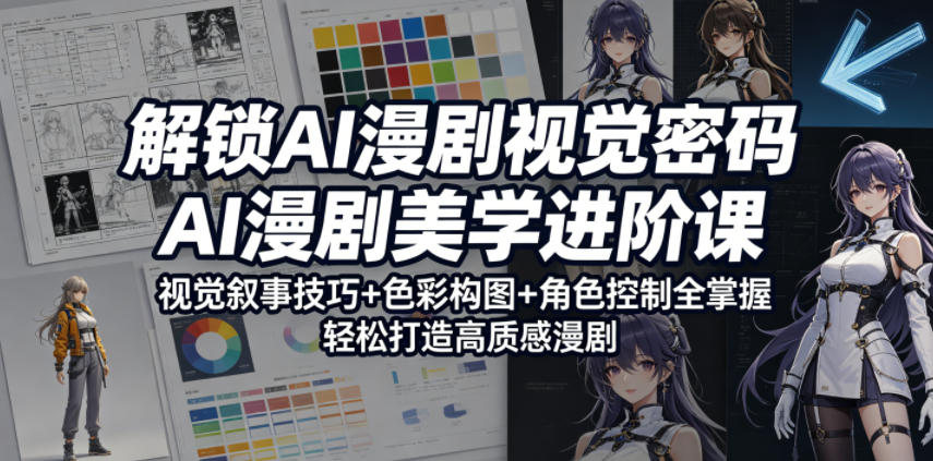 解锁AI漫剧视觉密码,AI漫剧美学进阶课,视觉叙事技巧+色彩构图+角色控制全掌握,轻松打造高质感漫剧(更新)-巅峰研习社