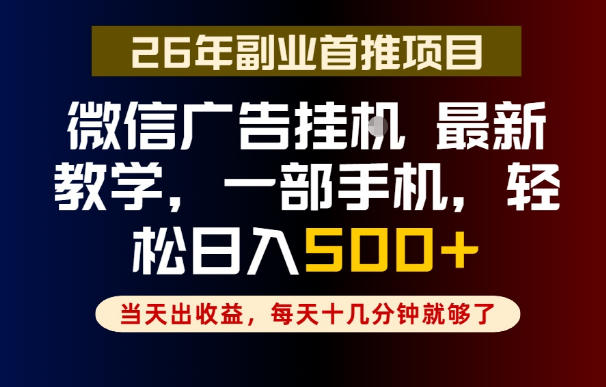 副业一点都不难,微信广告挂G,每天十几分钟就够了,保底日入500+,长期稳定【揭秘】-巅峰研习社