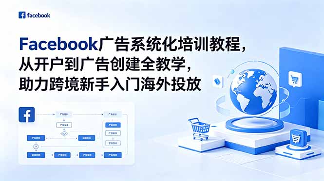 Facebook广告系统化培训教程,从开户到广告创建全教学,助力跨境新手入门海外投放-巅峰研习社