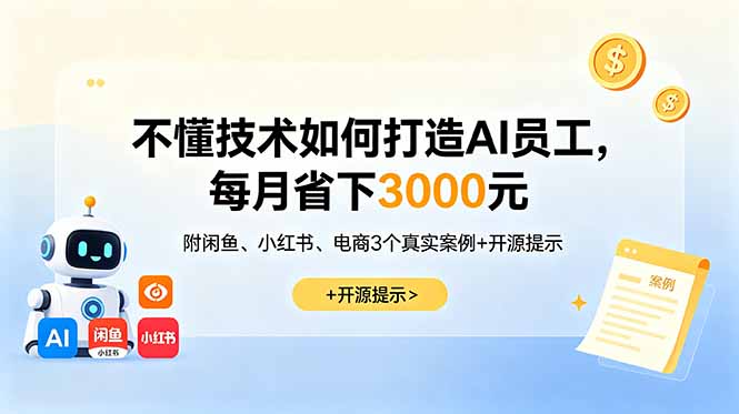 不懂技术如何打造AI员工,每月省下3000元,附闲鱼、小红书、电商3个真实案例+开源提示-巅峰研习社