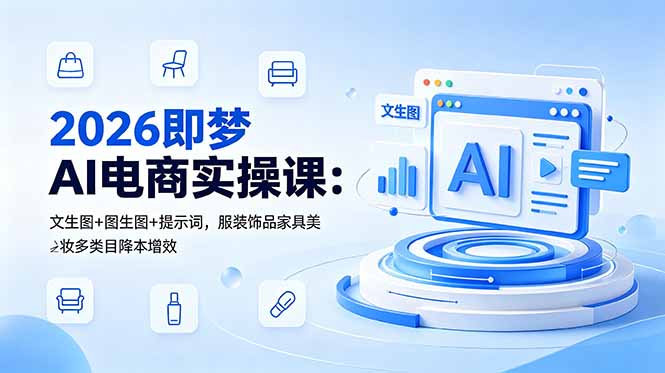 2026即梦AI电商实操课:文生图+图生图+提示词,服装饰品家具美妆多类目降本增效-巅峰研习社
