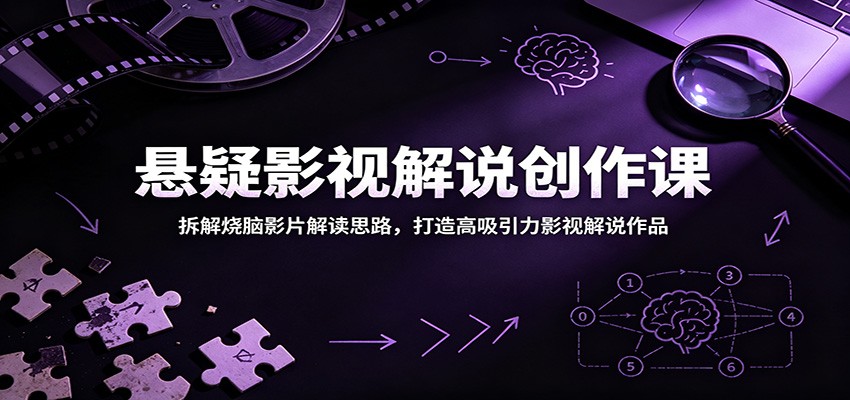 悬疑影视解说创作课：拆解烧脑影片解读思路，打造高吸引力影视解说作品-巅峰研习社