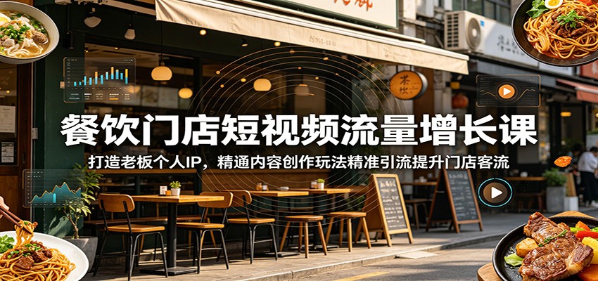 餐饮门店短视频流量增长课：打造老板个人IP，精通内容创作玩法精准引流提升门店客流-巅峰研习社