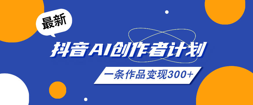 26年最新抖音AI创作者计划实操课程，一条作品变现300+-巅峰研习社