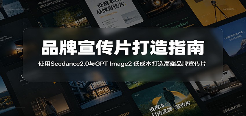 品牌宣传片打造指南：使用Seedance2.0与GPT Image2 低成本打造高端品牌宣传片-巅峰研习社