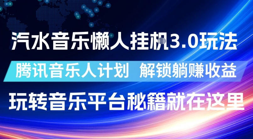 汽水音乐懒人挂G3.0玩法，腾讯音乐人计划，解锁躺賺收益，玩转音乐平台秘籍就在这里【揭秘】-巅峰研习社