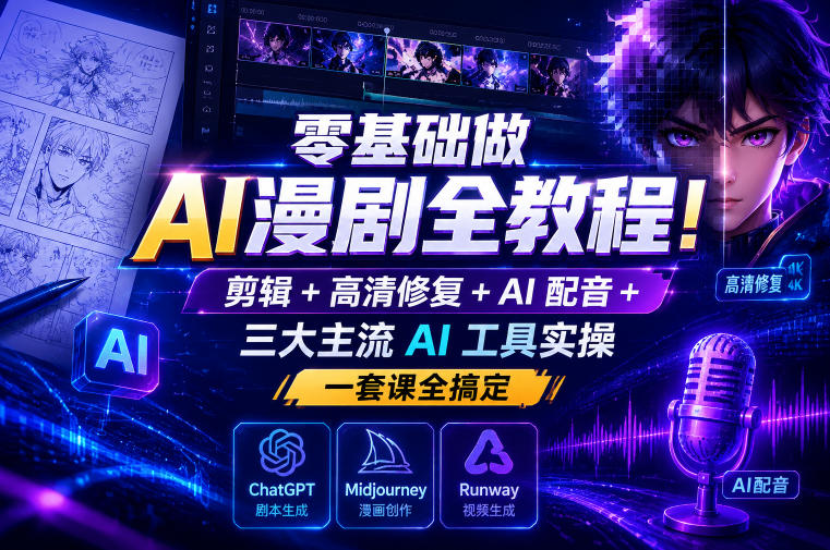 零基础做AI漫剧全教程!剪辑+高清修复+AI配音+三大主流AI工具实操,一套课全搞定-巅峰研习社