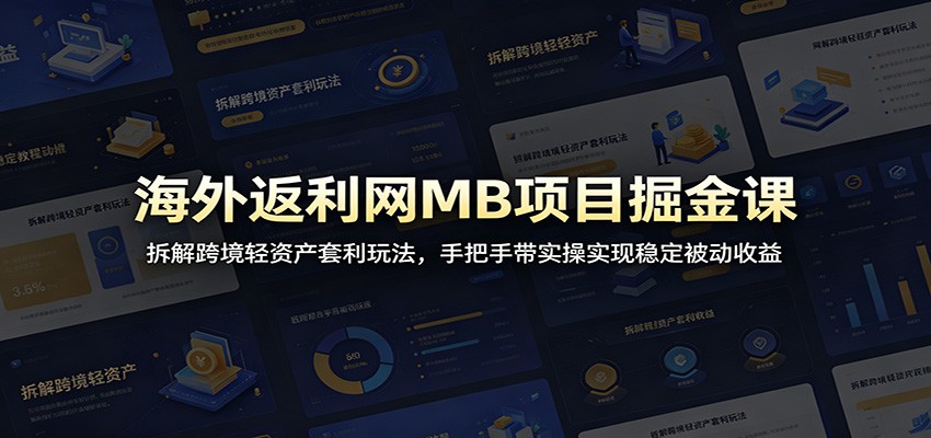 海外返利网MB项目掘金课:拆解跨境轻资产套利玩法,手把手带实操实现稳定被动收益-巅峰研习社