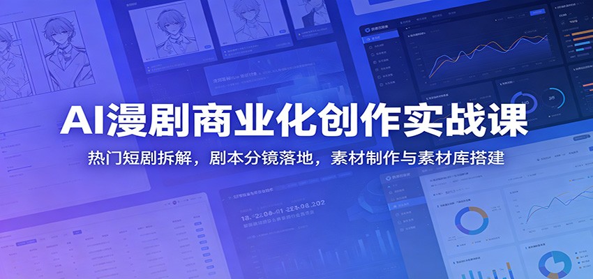 AI漫剧商业化创作实战课：热门短剧拆解，剧本分镜落地，素材制作与素材库搭建-巅峰研习社