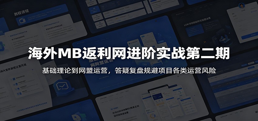 海外MB返利网进阶实战第二期：基础理论到网盟运营，答疑复盘规避项目各类运营风险-巅峰研习社