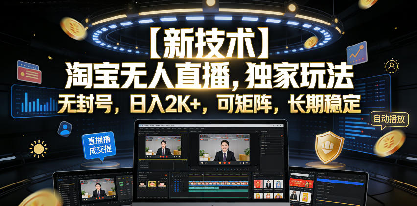【新技术】淘宝无人直播,独家玩法,无封号,日入2K+,可矩阵,长期稳定【揭秘】-巅峰研习社