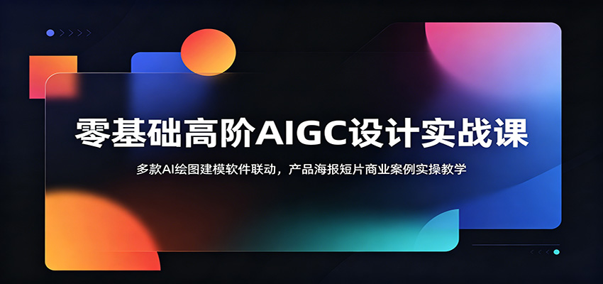 零基础高阶AIGC设计实战课:多款AI绘图建模软件联动,产品海报短片商业案例实操教学-巅峰研习社