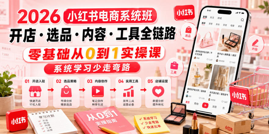 2026小红书电商系统班开店・选品・内容・工具全链路,零基础从0到1实操课,系统学习少走弯路-巅峰研习社